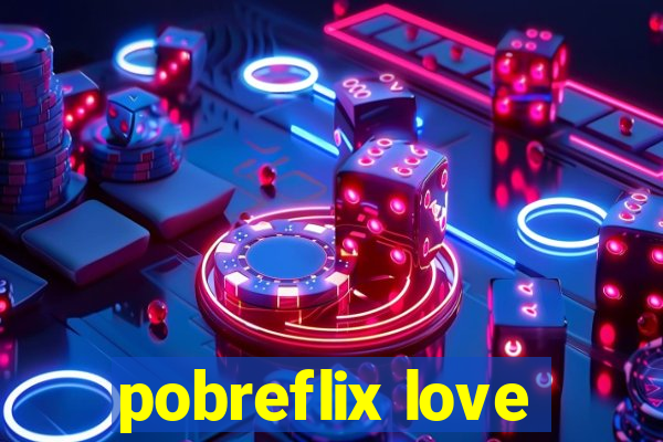 pobreflix love